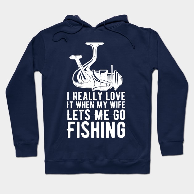 I Really Love It When My Wife Lets Me Go Fishing Hoodie by Gaming champion